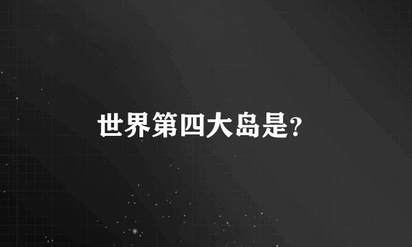 世界第四大岛是？