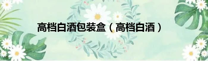 高档白酒包装盒（高档白酒）