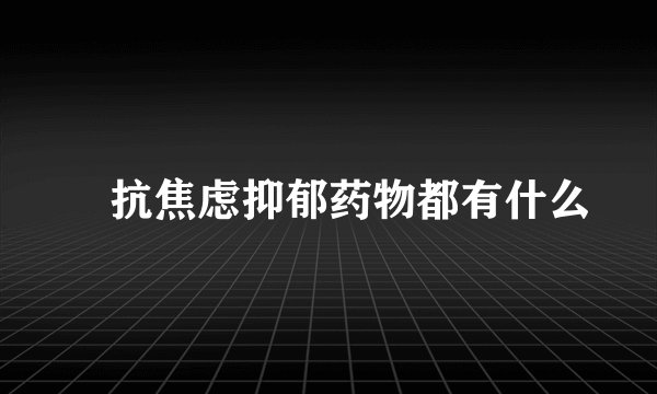 ​抗焦虑抑郁药物都有什么