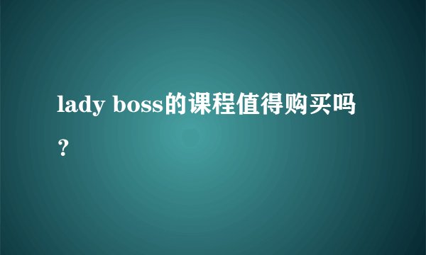 lady boss的课程值得购买吗？