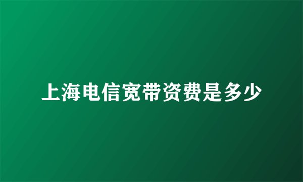 上海电信宽带资费是多少