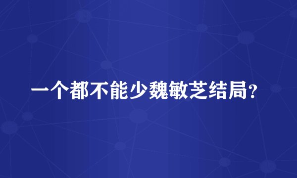 一个都不能少魏敏芝结局?