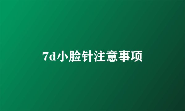 7d小脸针注意事项