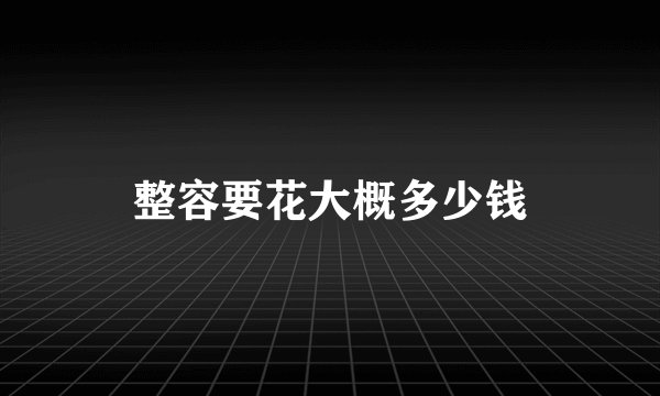 整容要花大概多少钱