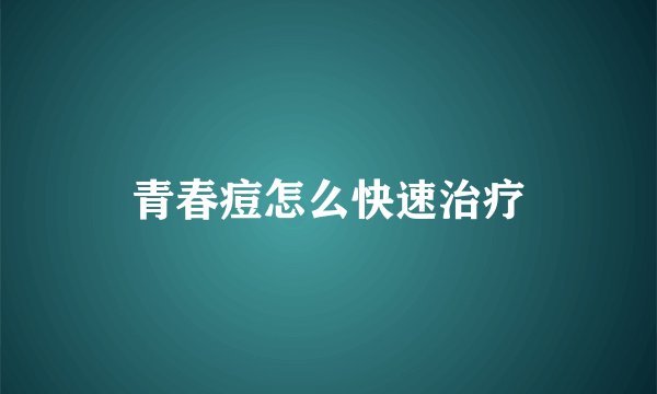 青春痘怎么快速治疗
