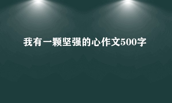 我有一颗坚强的心作文500字