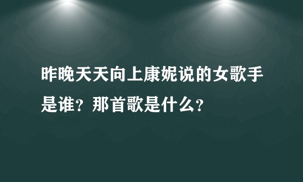 昨晚天天向上康妮说的女歌手是谁？那首歌是什么？