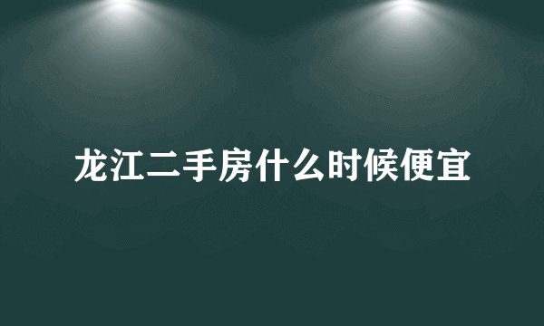 龙江二手房什么时候便宜