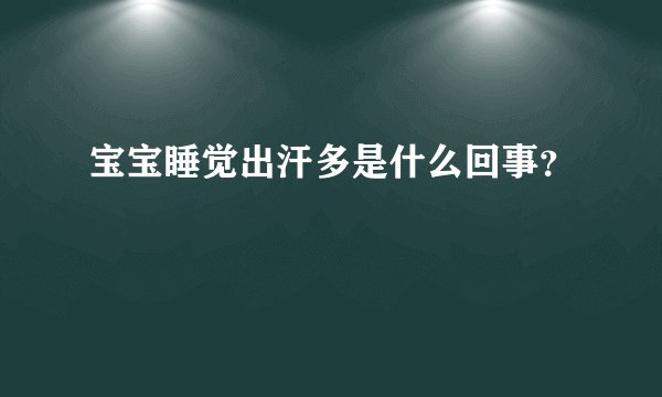 宝宝睡觉出汗多是什么回事？