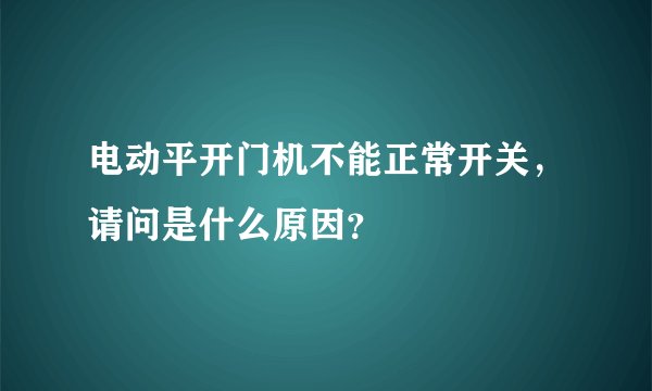 电动平开门机不能正常开关，请问是什么原因？
