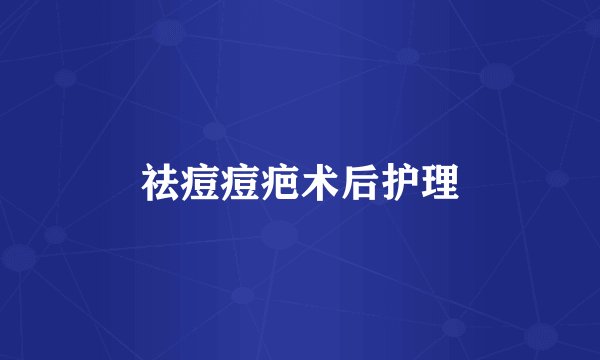 祛痘痘疤术后护理