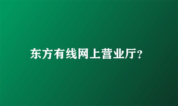 东方有线网上营业厅？