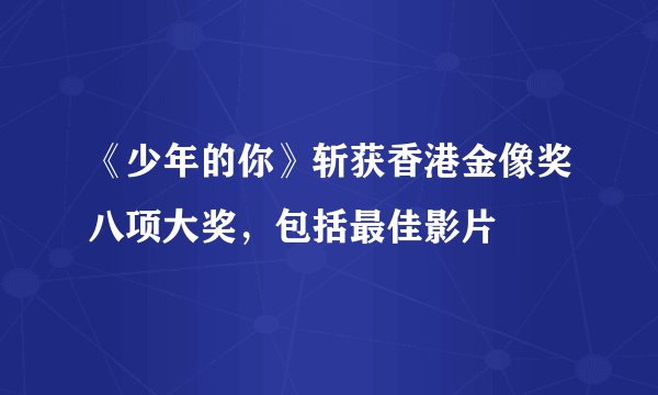 《少年的你》斩获香港金像奖八项大奖，包括最佳影片