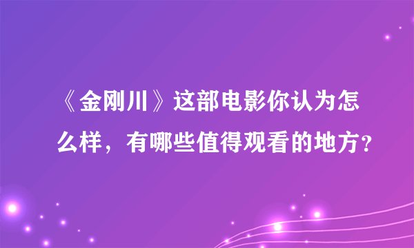 《金刚川》这部电影你认为怎么样，有哪些值得观看的地方？