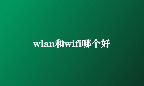 wlan和wifi哪个好