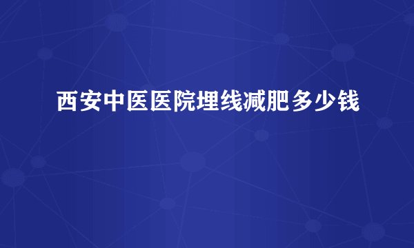 西安中医医院埋线减肥多少钱