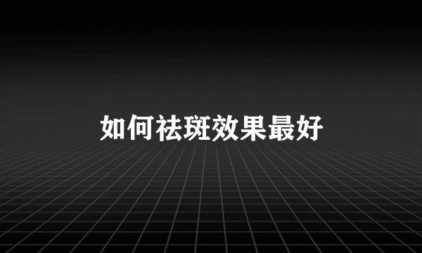 如何祛斑效果最好