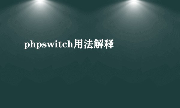 phpswitch用法解释