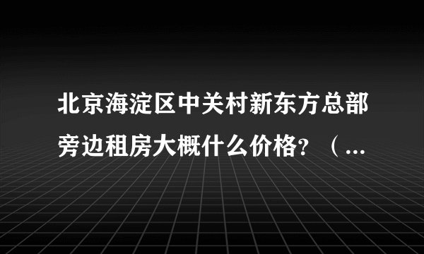 北京海淀区中关村新东方总部旁边租房大概什么价格？（最好坐车方便的，40分钟车程左右）