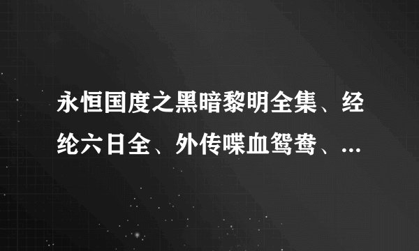 永恒国度之黑暗黎明全集、经纶六日全、外传喋血鸳鸯、封魔印章最新更新