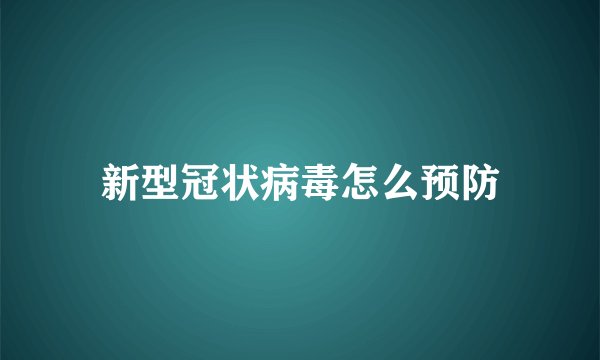 新型冠状病毒怎么预防