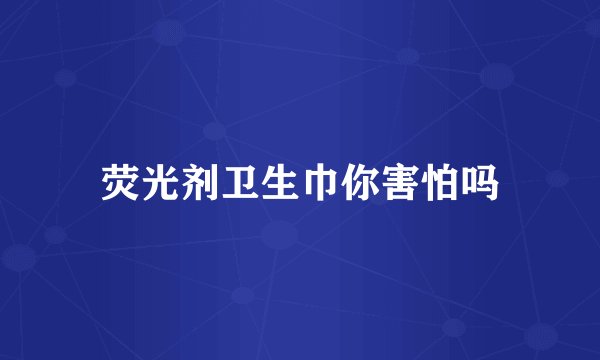 荧光剂卫生巾你害怕吗