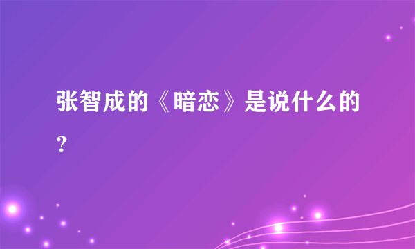 张智成的《暗恋》是说什么的？