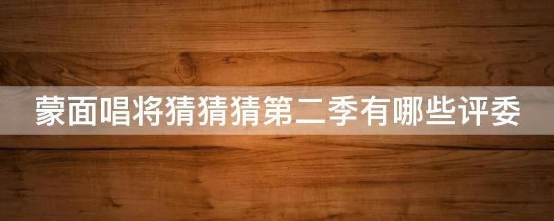 蒙面唱将猜猜猜第二季有哪些评委