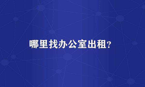 哪里找办公室出租？