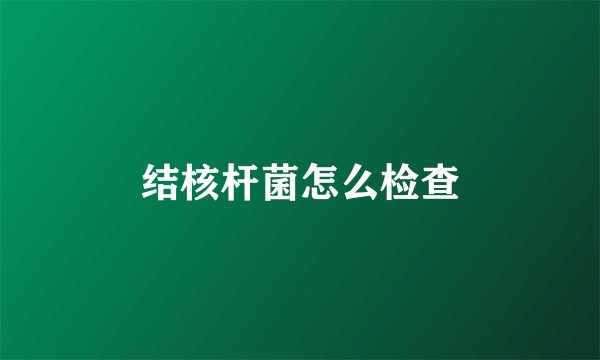 结核杆菌怎么检查