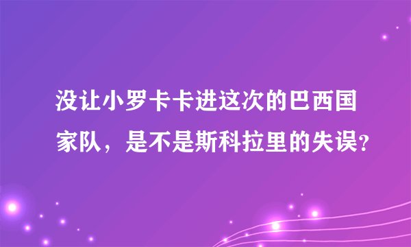 没让小罗卡卡进这次的巴西国家队，是不是斯科拉里的失误？