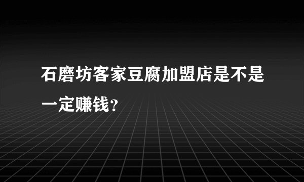 石磨坊客家豆腐加盟店是不是一定赚钱？