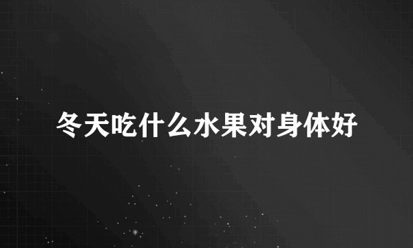冬天吃什么水果对身体好