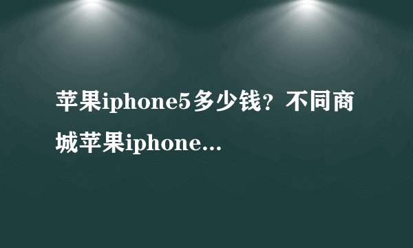 苹果iphone5多少钱？不同商城苹果iphone5价格介绍