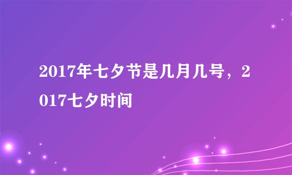 2017年七夕节是几月几号，2017七夕时间