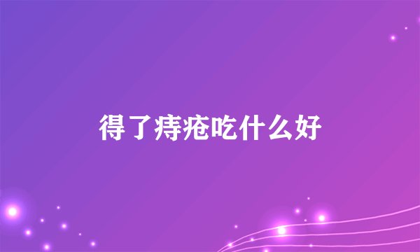得了痔疮吃什么好