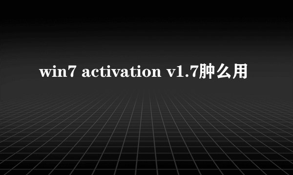 win7 activation v1.7肿么用