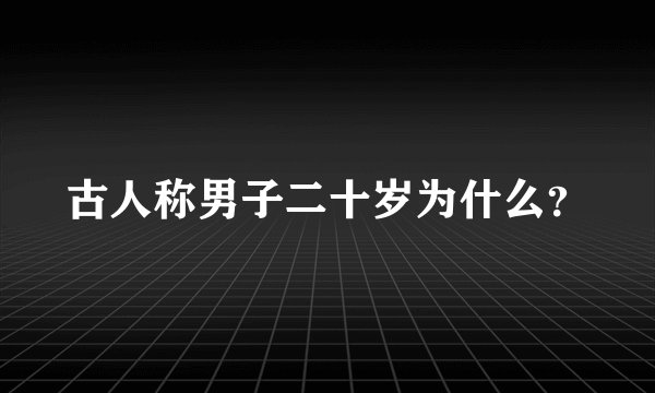 古人称男子二十岁为什么？