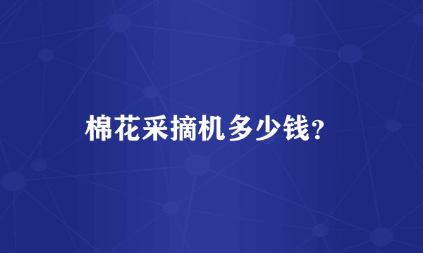 棉花采摘机多少钱？