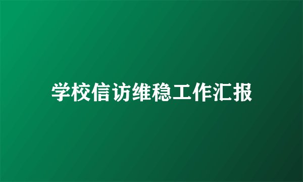 学校信访维稳工作汇报