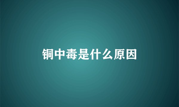 铜中毒是什么原因