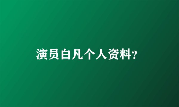 演员白凡个人资料？