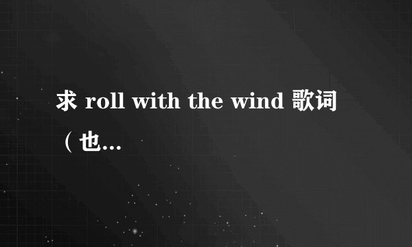 求 roll with the wind 歌词（也就是那个阿姨压一压）