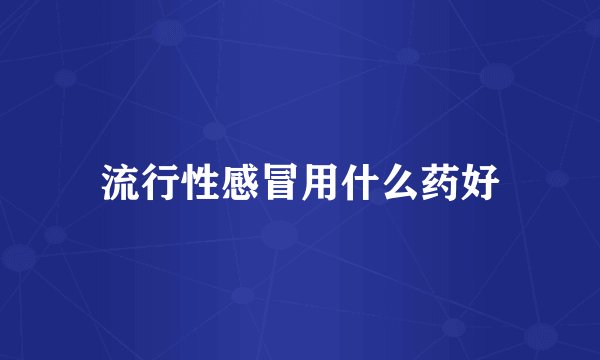 流行性感冒用什么药好