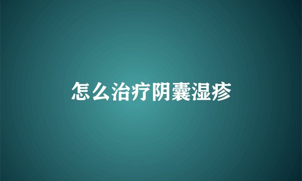 怎么治疗阴囊湿疹