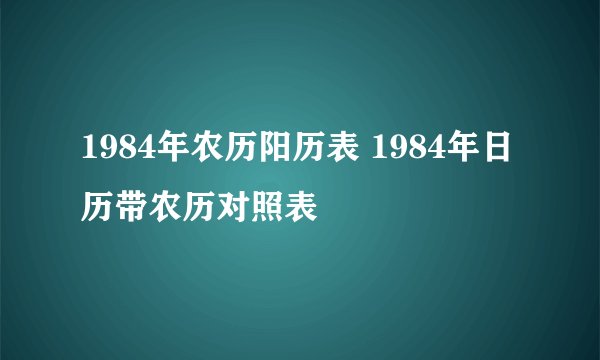 1984年农历阳历表 1984年日历带农历对照表