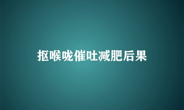 抠喉咙催吐减肥后果