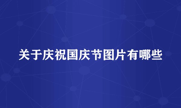 关于庆祝国庆节图片有哪些