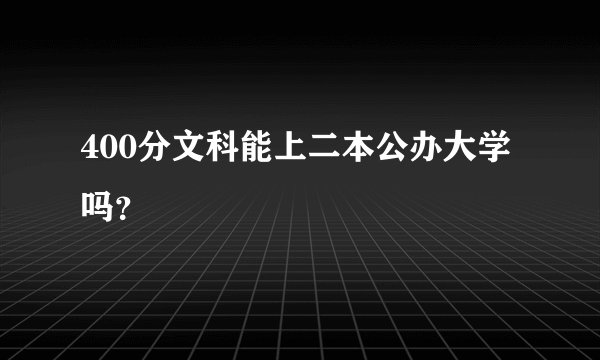 400分文科能上二本公办大学吗？