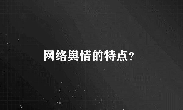 网络舆情的特点？